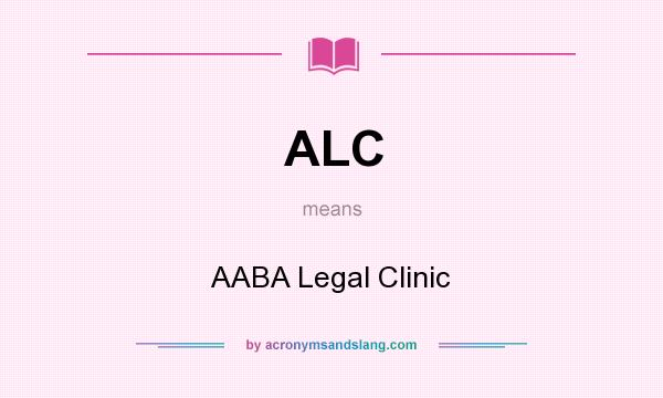 What does ALC mean? It stands for AABA Legal Clinic
