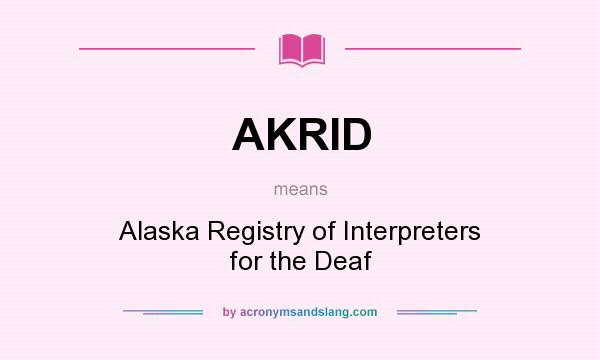 What does AKRID mean? It stands for Alaska Registry of Interpreters for the Deaf