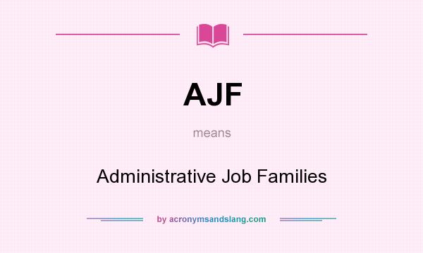 What does AJF mean? It stands for Administrative Job Families
