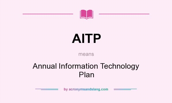 What does AITP mean? It stands for Annual Information Technology Plan