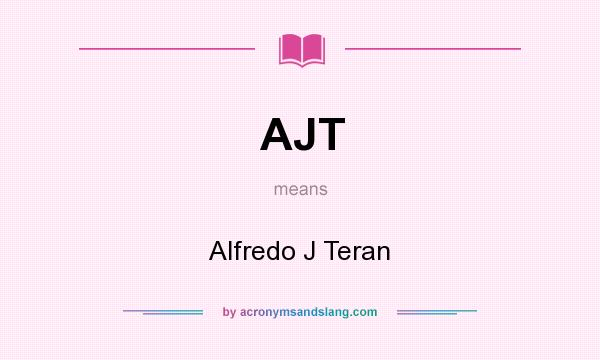 What does AJT mean? It stands for Alfredo J Teran