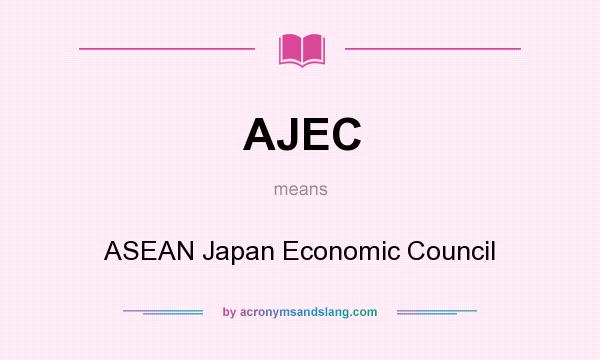 What does AJEC mean? It stands for ASEAN Japan Economic Council