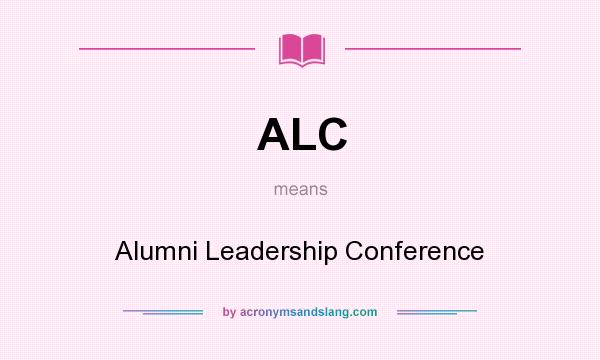 What does ALC mean? It stands for Alumni Leadership Conference