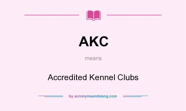 What does AKC mean? It stands for Accredited Kennel Clubs