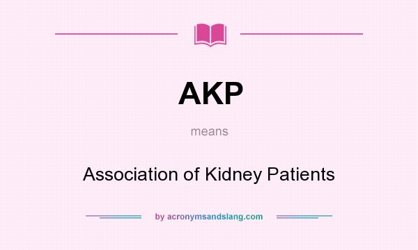 What does AKP mean? It stands for Association of Kidney Patients