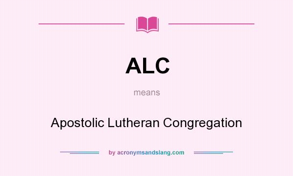 What does ALC mean? It stands for Apostolic Lutheran Congregation