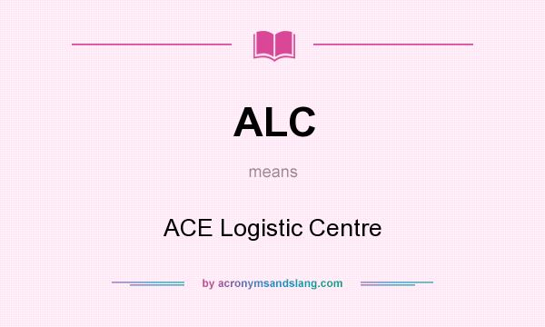 What does ALC mean? It stands for ACE Logistic Centre