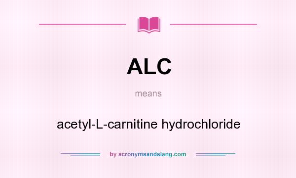 What does ALC mean? It stands for acetyl-L-carnitine hydrochloride