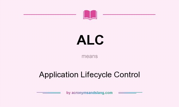 What does ALC mean? It stands for Application Lifecycle Control