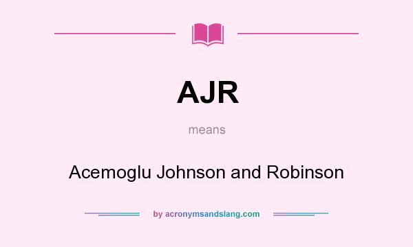 What does AJR mean? It stands for Acemoglu Johnson and Robinson
