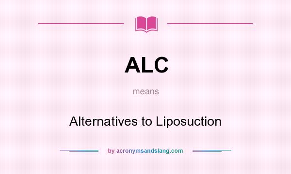 What does ALC mean? It stands for Alternatives to Liposuction