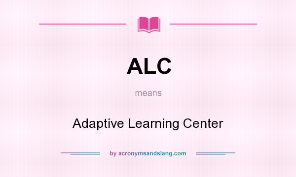 What does ALC mean? It stands for Adaptive Learning Center