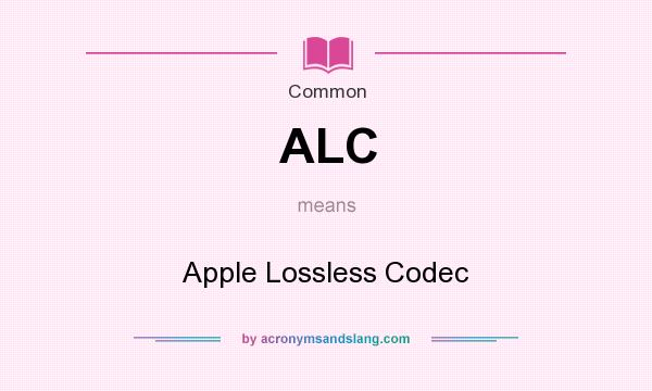 What does ALC mean? It stands for Apple Lossless Codec