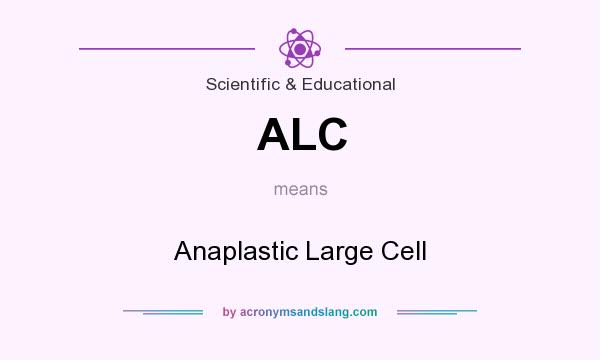 What does ALC mean? It stands for Anaplastic Large Cell