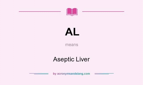 What does AL mean? It stands for Aseptic Liver