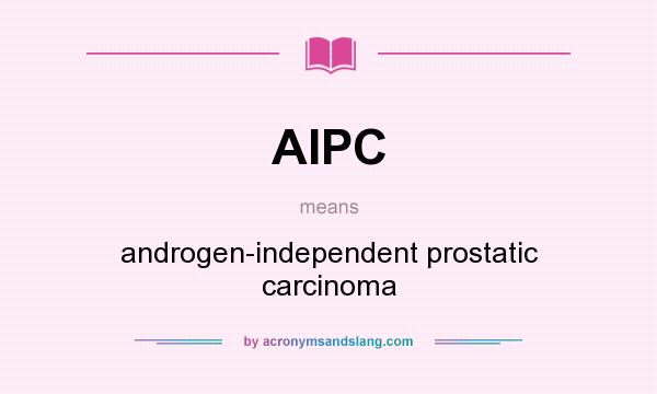What does AIPC mean? It stands for androgen-independent prostatic carcinoma