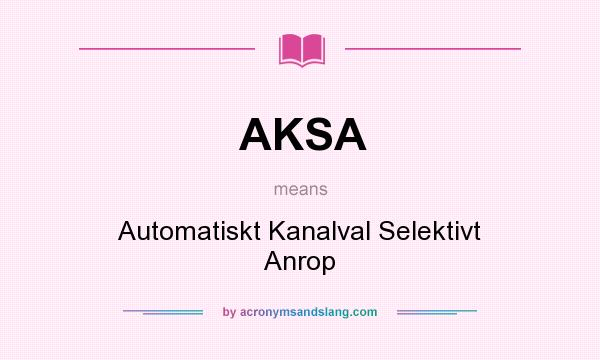 What does AKSA mean? It stands for Automatiskt Kanalval Selektivt Anrop