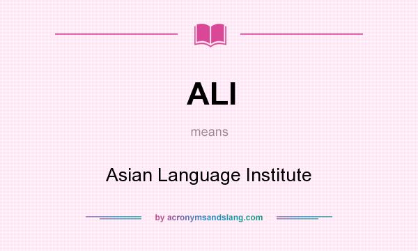 What does ALI mean? It stands for Asian Language Institute