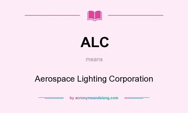 What does ALC mean? It stands for Aerospace Lighting Corporation
