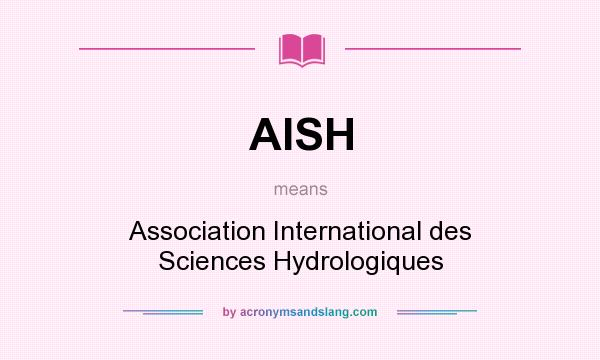 What does AISH mean? It stands for Association International des Sciences Hydrologiques