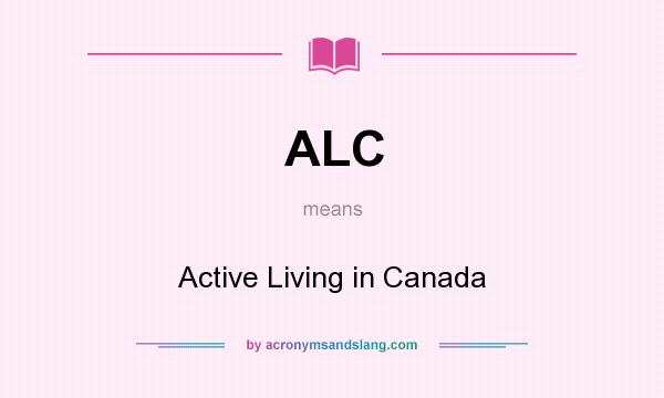 What does ALC mean? It stands for Active Living in Canada