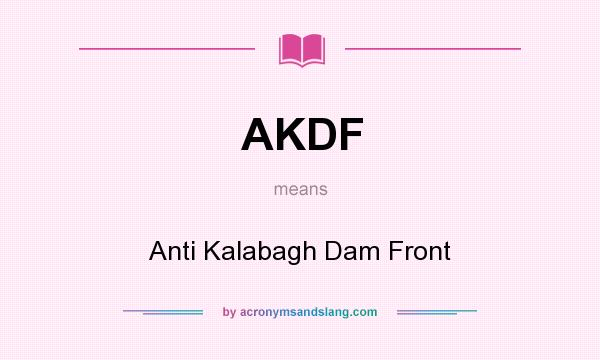 What does AKDF mean? It stands for Anti Kalabagh Dam Front