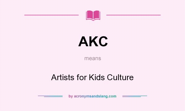 What does AKC mean? It stands for Artists for Kids Culture
