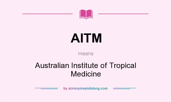 What does AITM mean? It stands for Australian Institute of Tropical Medicine