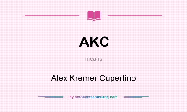 What does AKC mean? It stands for Alex Kremer Cupertino