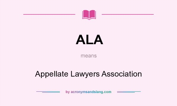 What does ALA mean? It stands for Appellate Lawyers Association