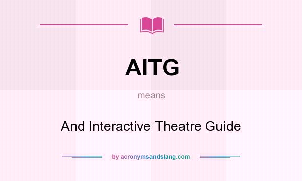 What does AITG mean? It stands for And Interactive Theatre Guide