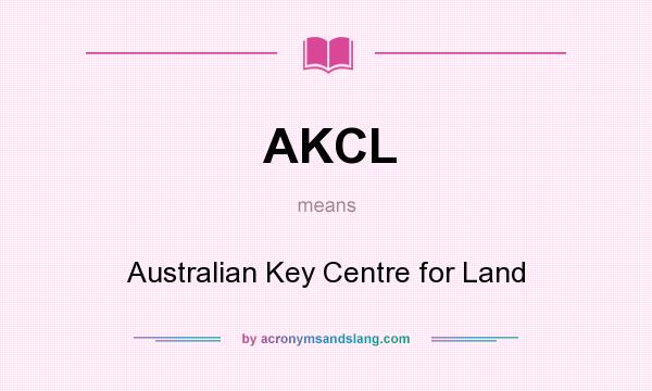 What does AKCL mean? It stands for Australian Key Centre for Land
