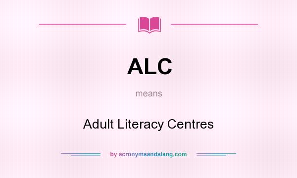 What does ALC mean? It stands for Adult Literacy Centres