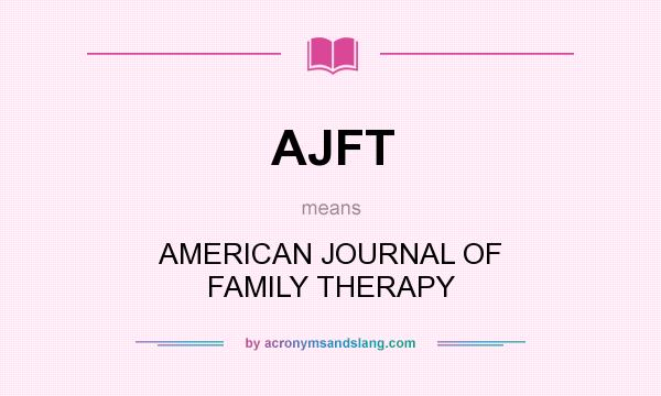 What does AJFT mean? It stands for AMERICAN JOURNAL OF FAMILY THERAPY