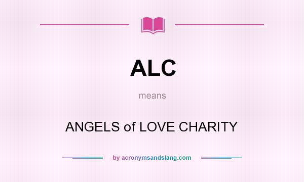 What does ALC mean? It stands for ANGELS of LOVE CHARITY