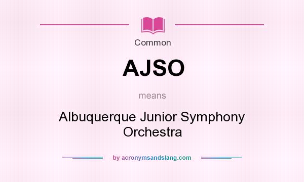 What does AJSO mean? It stands for Albuquerque Junior Symphony Orchestra