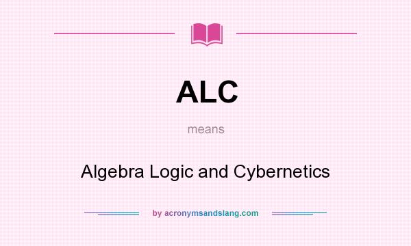 What does ALC mean? It stands for Algebra Logic and Cybernetics
