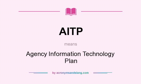 What does AITP mean? It stands for Agency Information Technology Plan