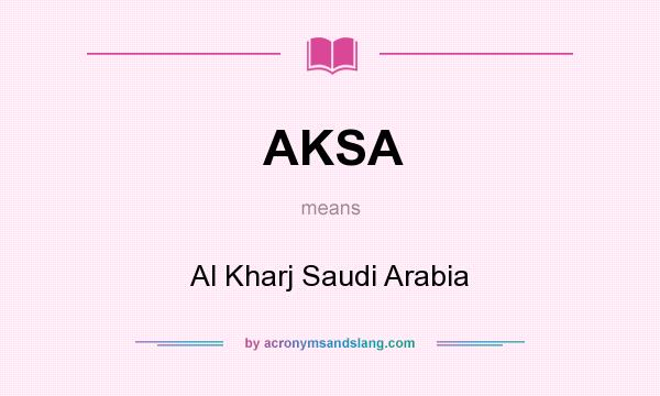 What does AKSA mean? It stands for Al Kharj Saudi Arabia