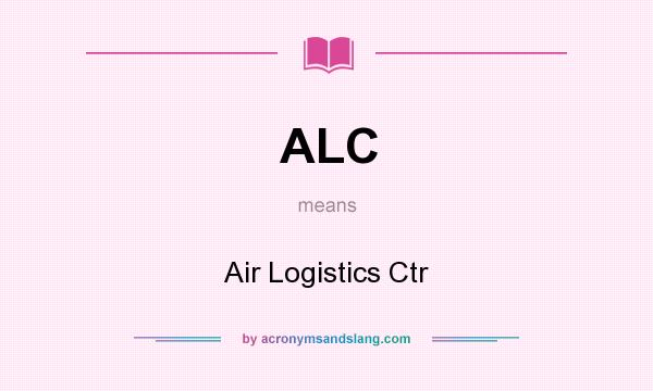 What does ALC mean? It stands for Air Logistics Ctr