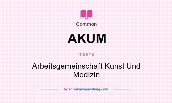 What does AKUM mean? It stands for Arbeitsgemeinschaft Kunst Und Medizin