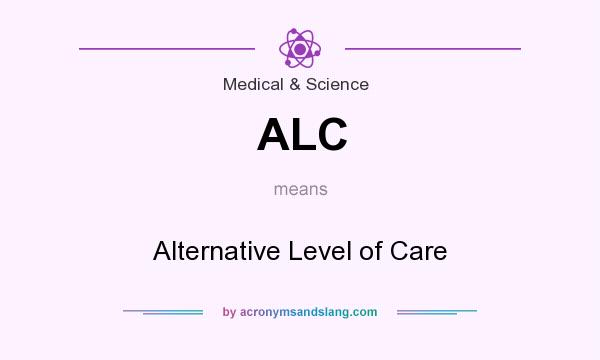 What does ALC mean? It stands for Alternative Level of Care