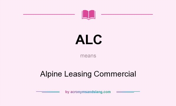 What does ALC mean? It stands for Alpine Leasing Commercial