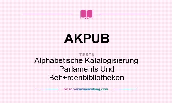 What does AKPUB mean? It stands for Alphabetische Katalogisierung Parlaments Und Beh÷rdenbibliotheken