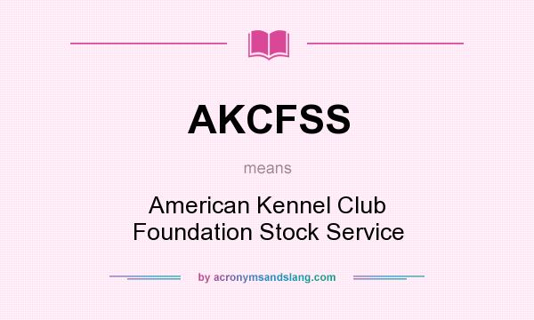 What does AKCFSS mean? It stands for American Kennel Club Foundation Stock Service
