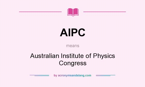 What does AIPC mean? It stands for Australian Institute of Physics Congress