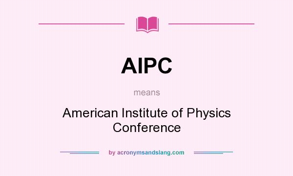 What does AIPC mean? It stands for American Institute of Physics Conference