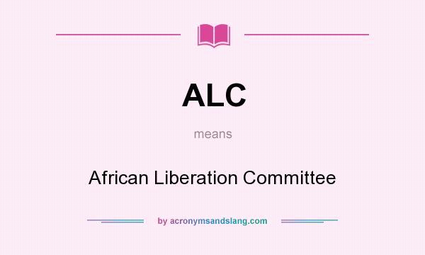 What does ALC mean? It stands for African Liberation Committee