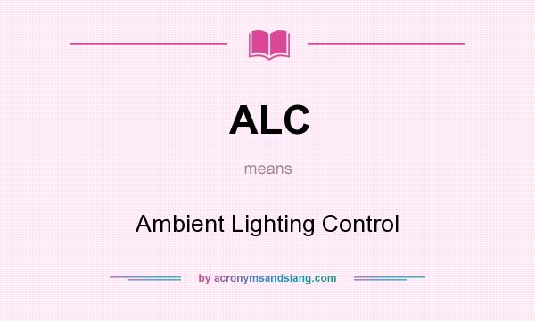 What does ALC mean? It stands for Ambient Lighting Control