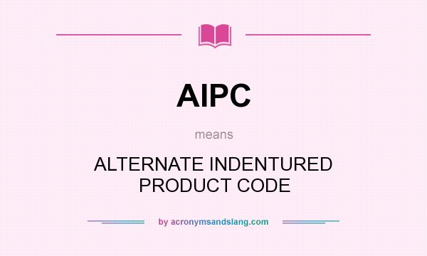 What does AIPC mean? It stands for ALTERNATE INDENTURED PRODUCT CODE